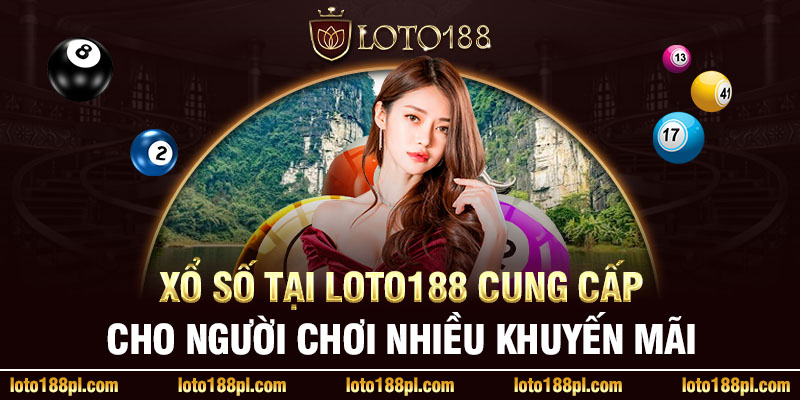 Xổ số tại loto188 cung cấp cho người chơi nhiều khuyến mãi